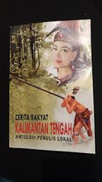 Image of CERITA RAKYAT KALIMANTAN TENGAH ANTOLOGI PENULIS LOKAL